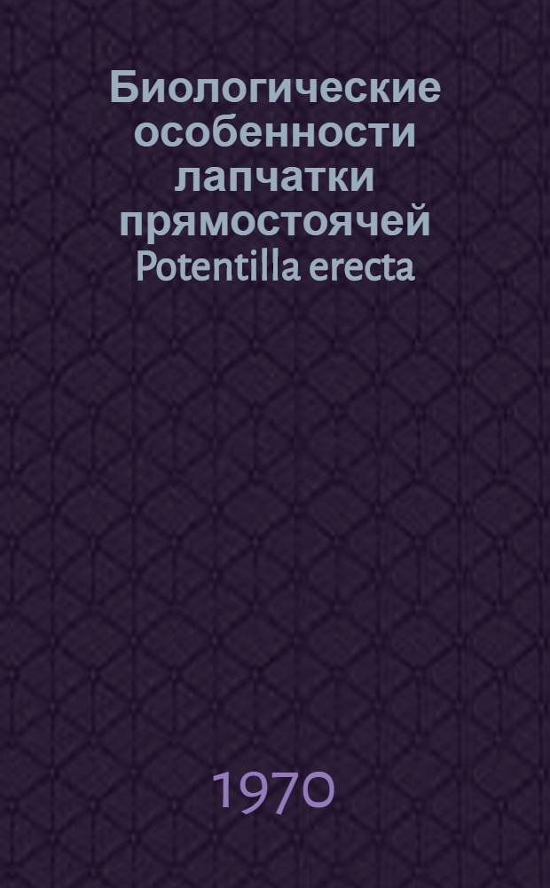 Биологические особенности лапчатки прямостоячей Potentilla erecta (L.) Raeusch. в природных условиях и при введении в культуру в Московской области : Автореф. дис. на соискание учен. степени канд. биол. наук : (094)