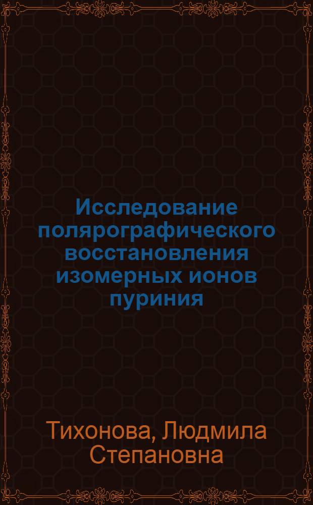 Исследование полярографического восстановления изомерных ионов пуриния : Автореф. дис. на соиск. учен. степени канд. хим. наук : (02.00.04)