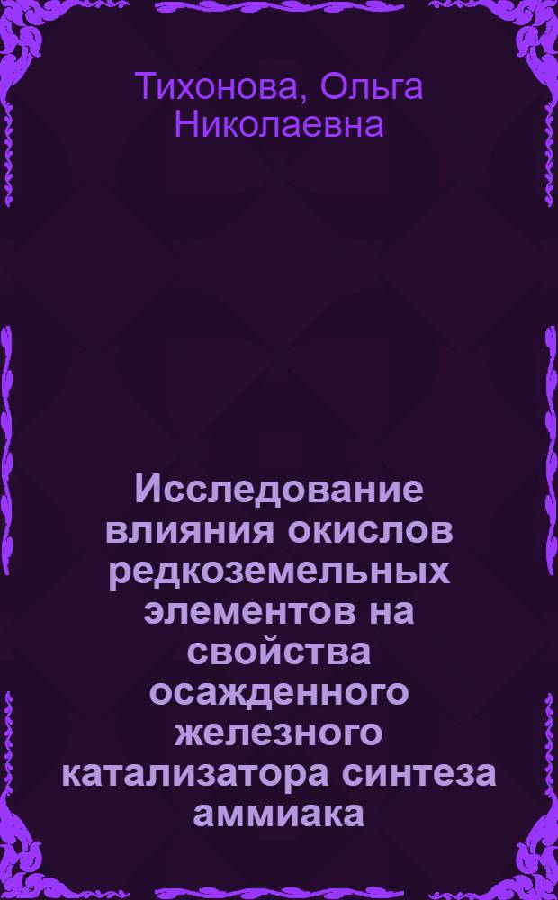 Исследование влияния окислов редкоземельных элементов на свойства осажденного железного катализатора синтеза аммиака : Автореф. дис. на соиск. учен. степени канд. техн. наук : (05.17.01)