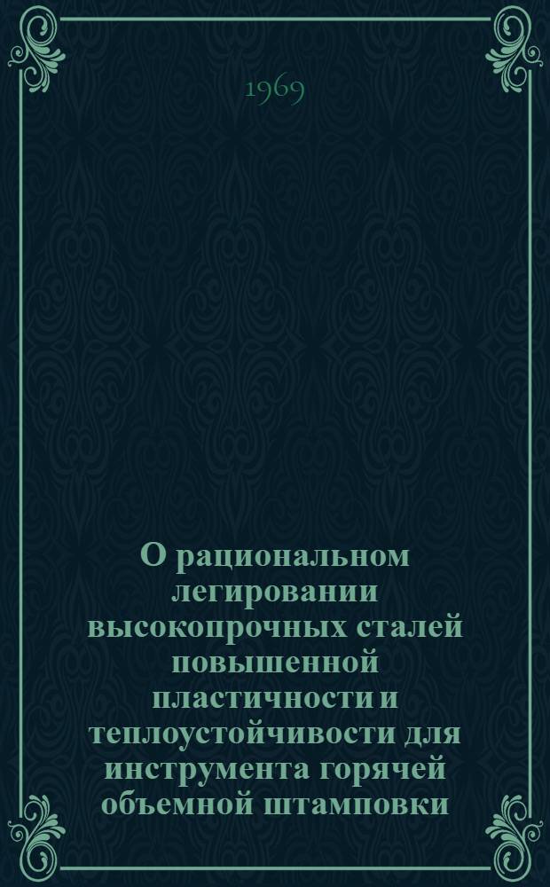 О рациональном легировании высокопрочных сталей повышенной пластичности и теплоустойчивости для инструмента горячей объемной штамповки : Автореф. дис. на соискание учен. степени канд. техн. наук : (320)