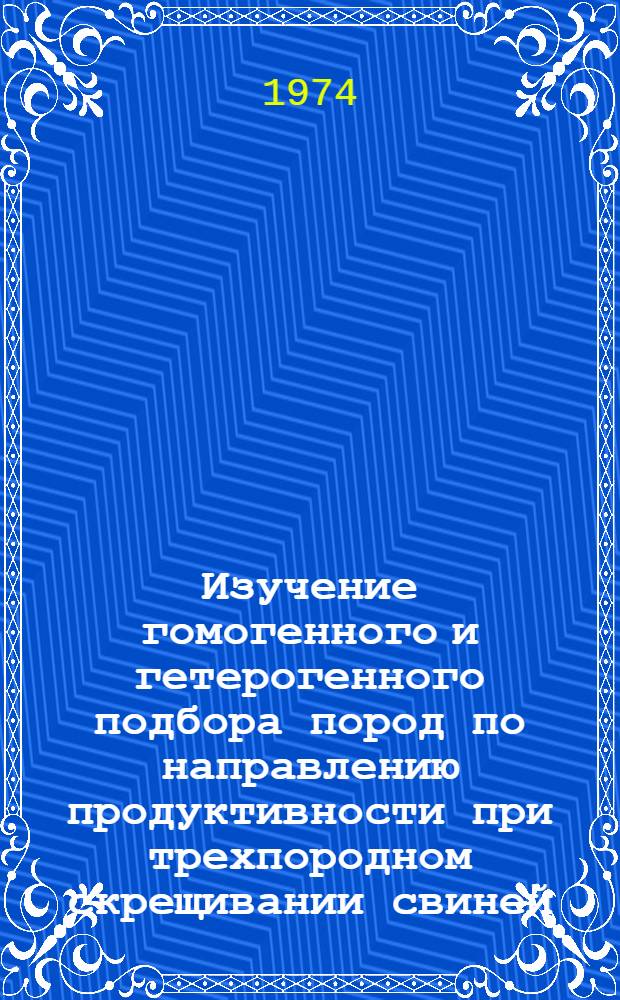 Изучение гомогенного и гетерогенного подбора пород по направлению продуктивности при трехпородном скрещивании свиней : Автореф. дис. на соиск. учен. степени канд. с.-х. наук : (06.02.04)