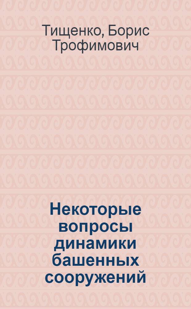 Некоторые вопросы динамики башенных сооружений : Автореф. дис. на соиск. учен. степени канд. техн. наук : (01.02.03)