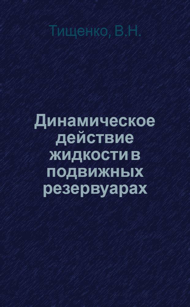 Динамическое действие жидкости в подвижных резервуарах : Автореф. дис. на соискание учен. степени канд. физ.-мат. наук : (01.024)