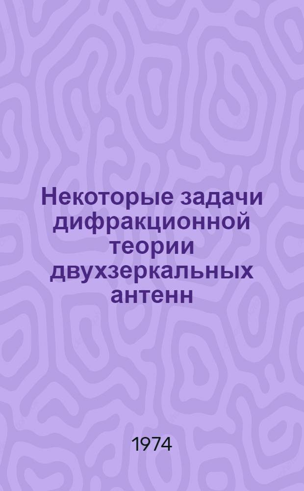 Некоторые задачи дифракционной теории двухзеркальных антенн : Автореф. дис. на соиск. учен. степени канд. техн. наук