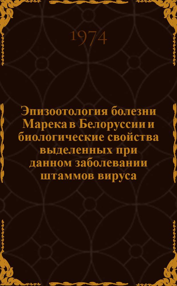 Эпизоотология болезни Марека в Белоруссии и биологические свойства выделенных при данном заболевании штаммов вируса : Автореф. дис. на соиск. учен. степени канд. вет. наук : (16.00.03)