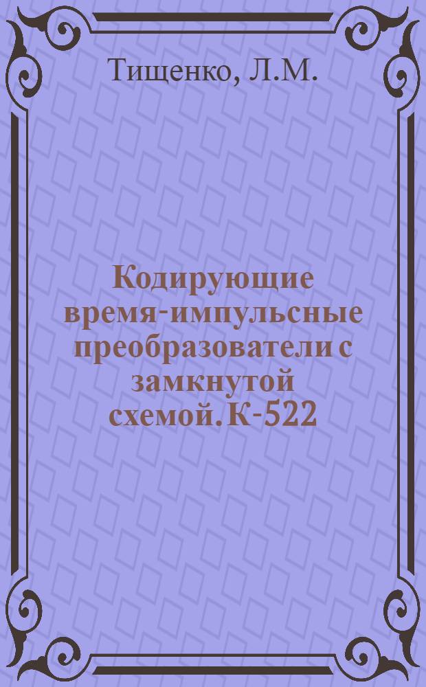 Кодирующие время-импульсные преобразователи с замкнутой схемой. К-522 : Автореф. дис. на соискание учен. степени канд. техн. наук : (05-250)