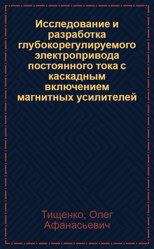 Исследование и разработка глубокорегулируемого электропривода постоянного тока с каскадным включением магнитных усилителей : Автореферат дис. на соискание учен. степени канд. техн. наук