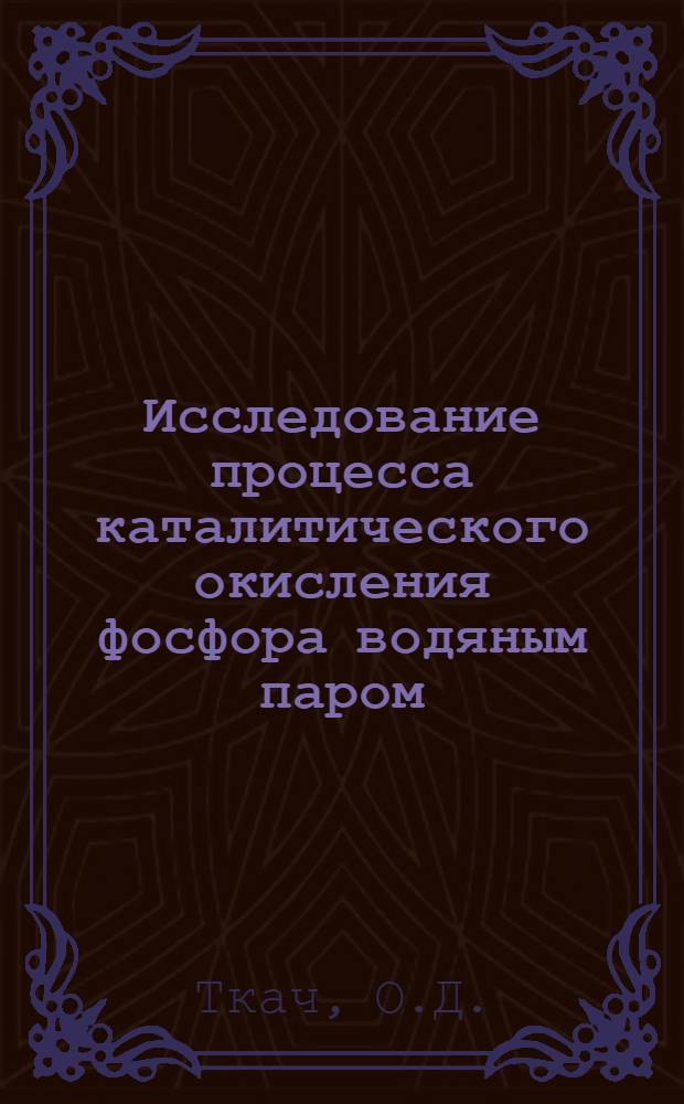 Исследование процесса каталитического окисления фосфора водяным паром : Автореф. дис. на соискание учен. степени канд. техн. наук : (340)