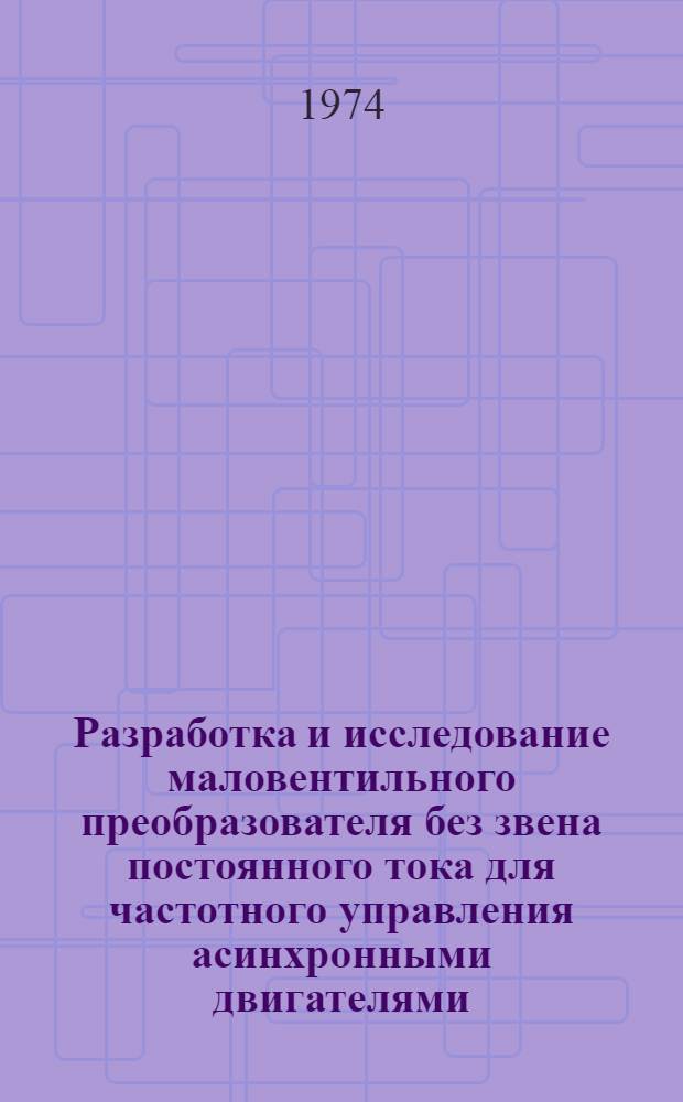 Разработка и исследование маловентильного преобразователя без звена постоянного тока для частотного управления асинхронными двигателями : Автореф. дис. на соиск. учен. степени канд. техн. наук : (05.09.03)