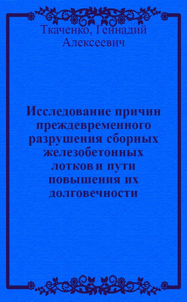 Исследование причин преждевременного разрушения сборных железобетонных лотков и пути повышения их долговечности : Автореф. дис. на соискание учен. степени канд. техн. наук : (484)