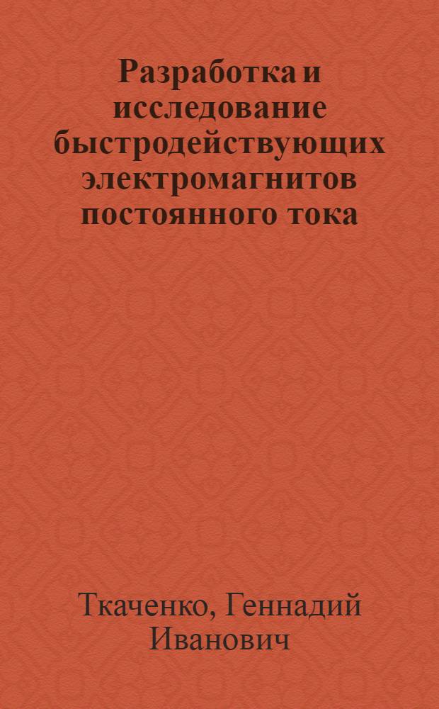 Разработка и исследование быстродействующих электромагнитов постоянного тока : Автореф. дис. на соиск. учен. степени канд. техн. наук : (05.253)
