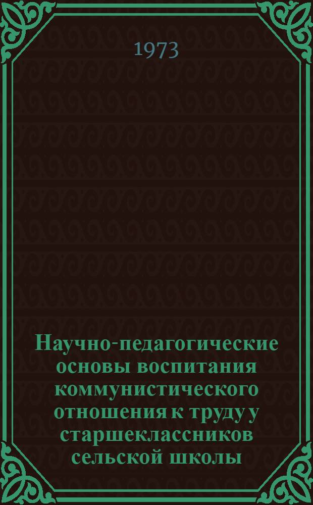 Научно-педагогические основы воспитания коммунистического отношения к труду у старшеклассников сельской школы : Автореф. дис. на соиск. учен. степени канд. пед. наук : (13.00.01)