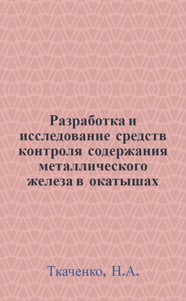 Разработка и исследование средств контроля содержания металлического железа в окатышах : Автореф. дис. на соискание учен. степени канд. техн. наук : (05.198)