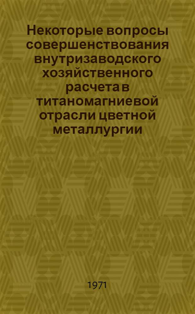 Некоторые вопросы совершенствования внутризаводского хозяйственного расчета в титаномагниевой отрасли цветной металлургии : (На примере Запорож. титаномагниевого комбината) : Автореф. дис. на соискание учен. степени канд. экон. наук : (594)