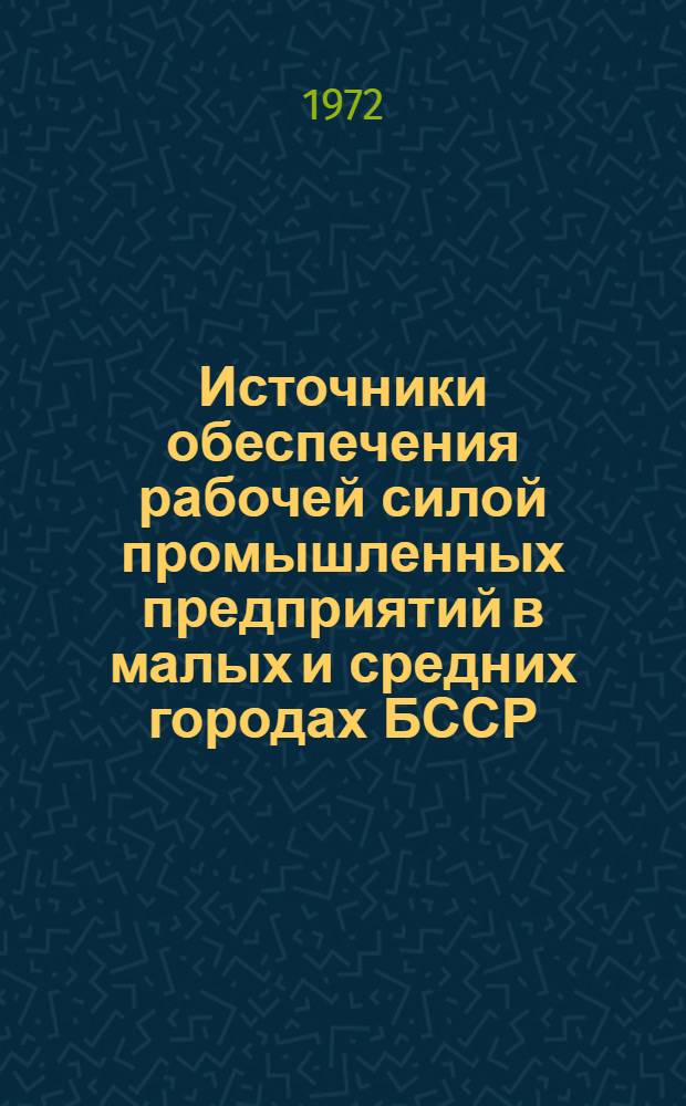 Источники обеспечения рабочей силой промышленных предприятий в малых и средних городах БССР : Автореф. дис. на соиск. учен. степени канд. экон. наук : (593)