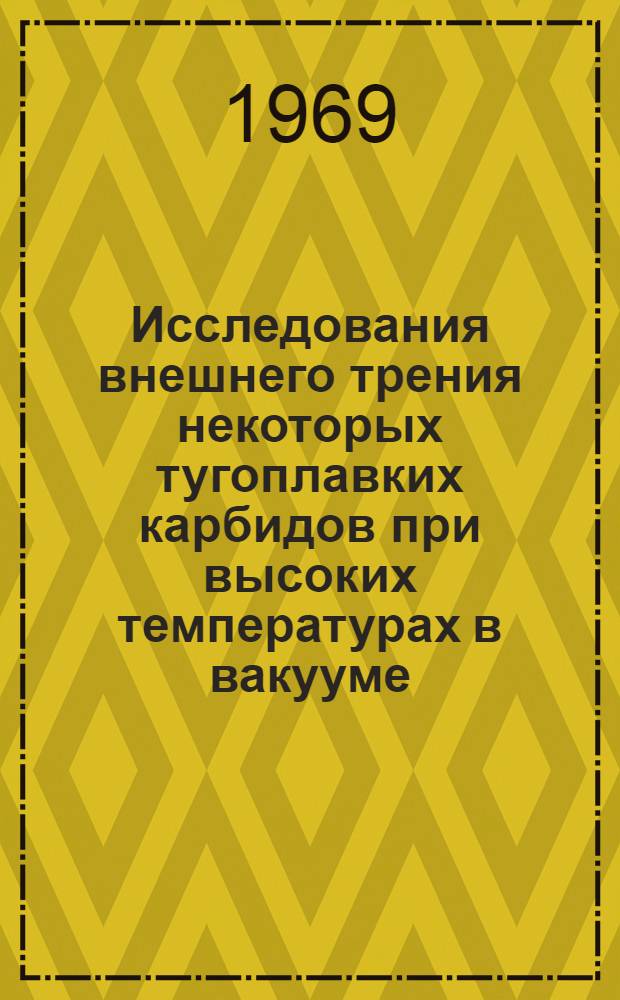 Исследования внешнего трения некоторых тугоплавких карбидов при высоких температурах в вакууме : Автореф. дис. на соискание учен. степени канд. техн. наук : (320)