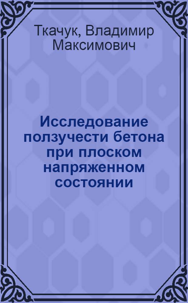 Исследование ползучести бетона при плоском напряженном состоянии : Автореф. дис. на соискание учен. степени канд. техн. наук : (480)