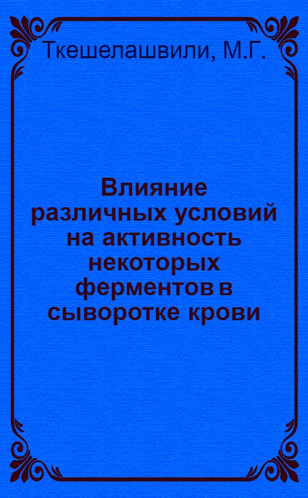 Влияние различных условий на активность некоторых ферментов в сыворотке крови : Автореф. дис. на соискание учен. степени канд. биол. наук : (03.093)