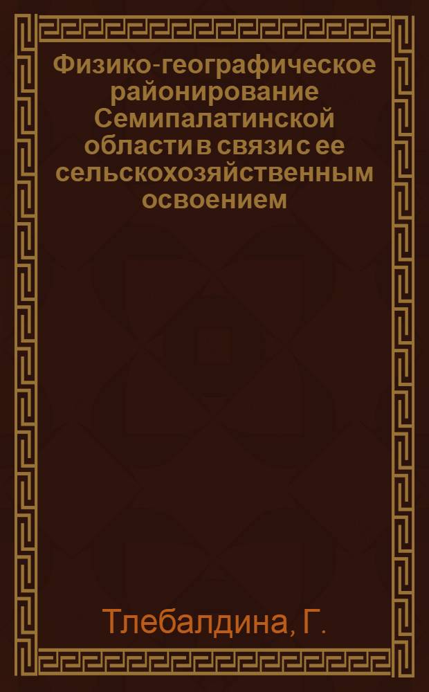Физико-географическое районирование Семипалатинской области в связи с ее сельскохозяйственным освоением : Автореф. дис. на соискание учен. степени канд. геогр. наук