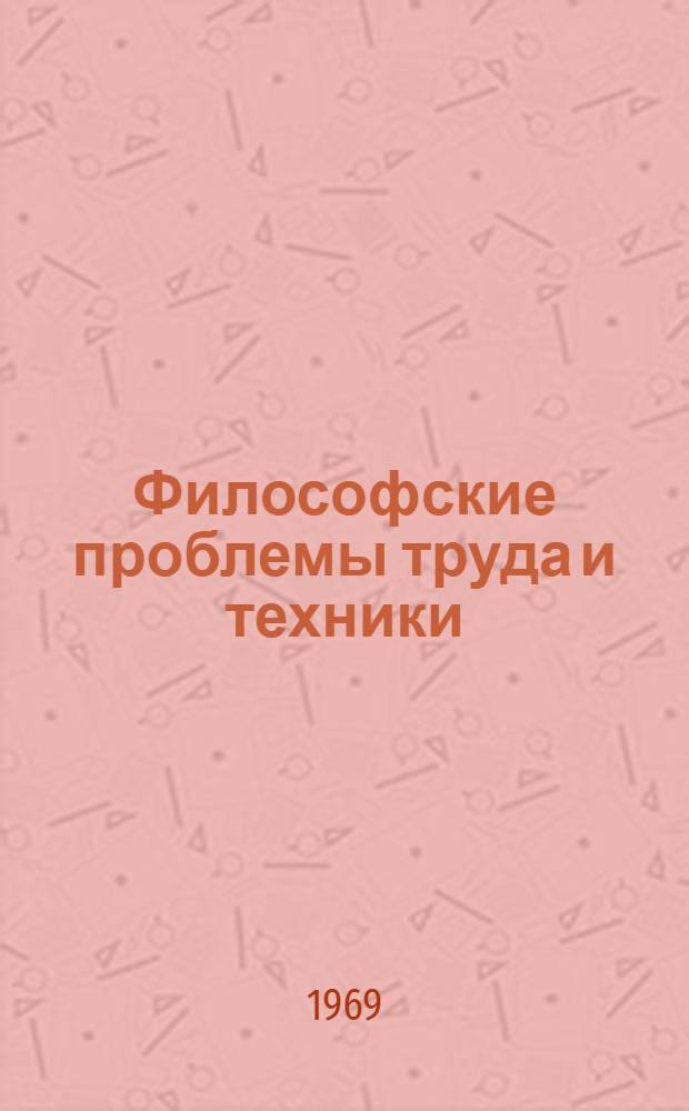 Философские проблемы труда и техники : Автореф. дис. на соискание учен. степени д-ра филос. наук : (620)