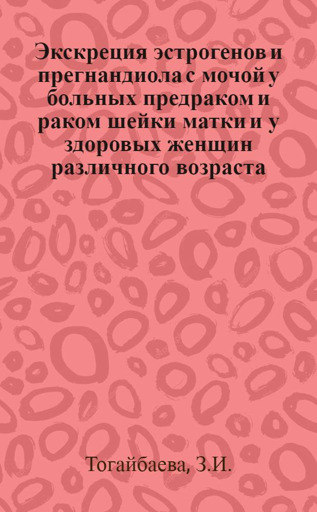 Экскреция эстрогенов и прегнандиола с мочой у больных предраком и раком шейки матки и у здоровых женщин различного возраста : Автореф. дис. на соискание учен. степени канд. биол. наук