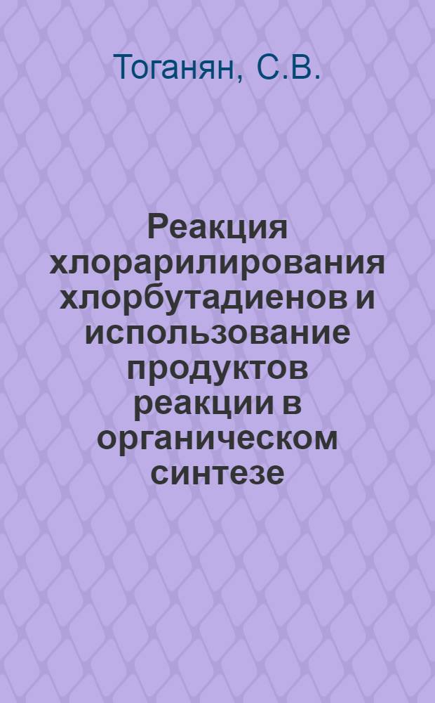 Реакция хлорарилирования хлорбутадиенов и использование продуктов реакции в органическом синтезе : Автореф. дис. на соискание учен. степени канд. хим. наук : (072)