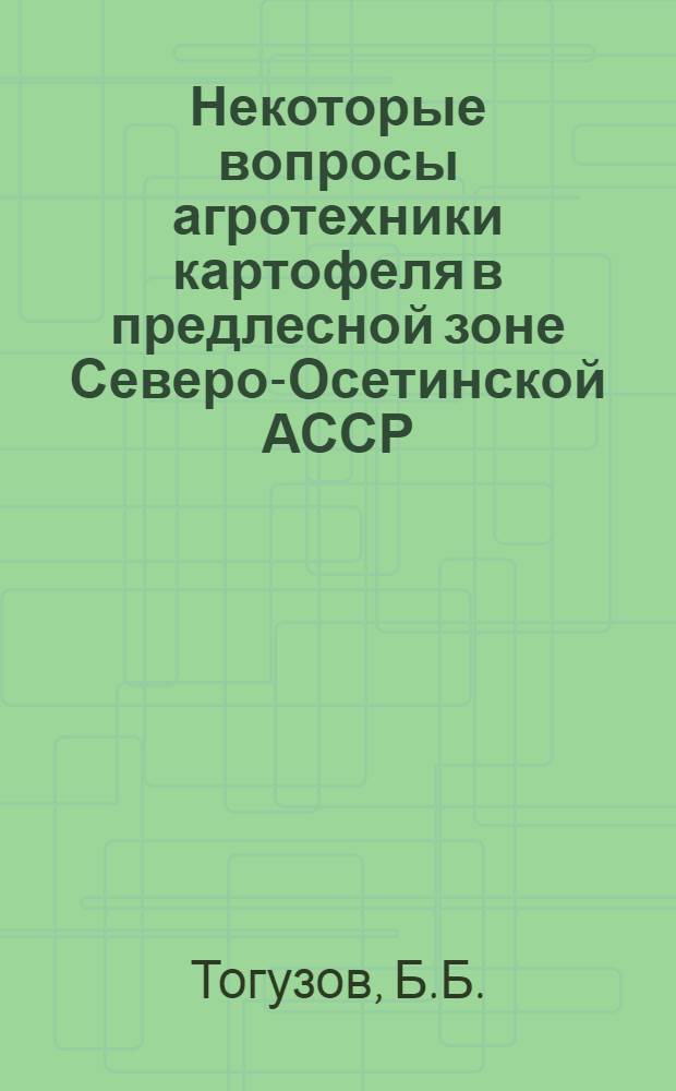 Некоторые вопросы агротехники картофеля в предлесной зоне Северо-Осетинской АССР : Автореф. дис. на соиск. учен. степени канд. с.-х. наук : (538)