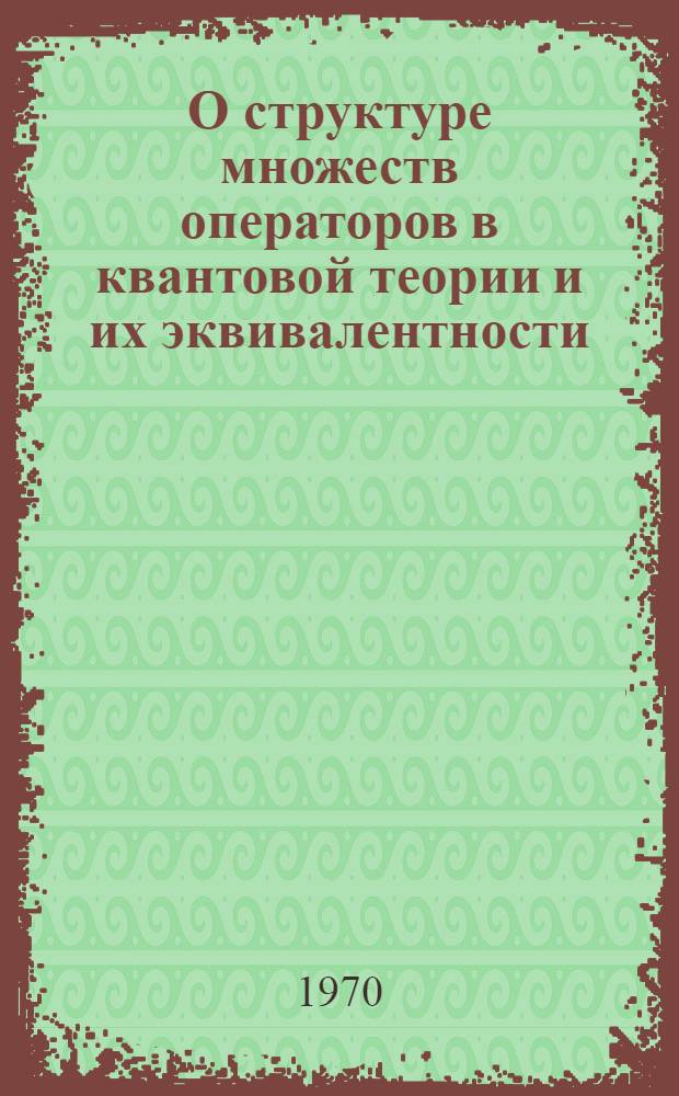 О структуре множеств операторов в квантовой теории и их эквивалентности : Автореф. дис. на соискание учен. степени канд. физ.-мат. наук : (041)