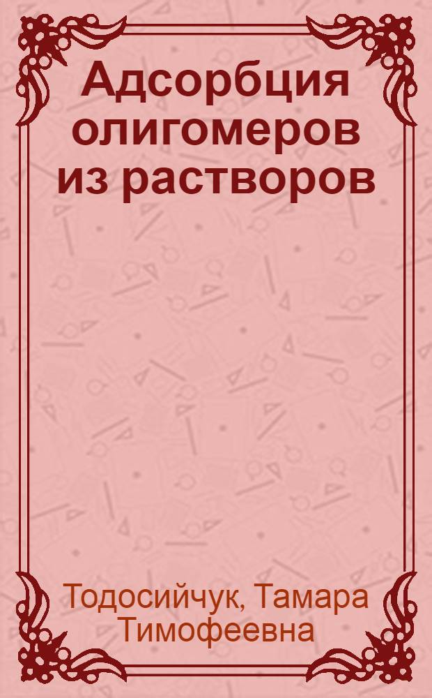 Адсорбция олигомеров из растворов : Автореф. дис. на соиск. учен. степени канд. хим. наук : (02.00.06)