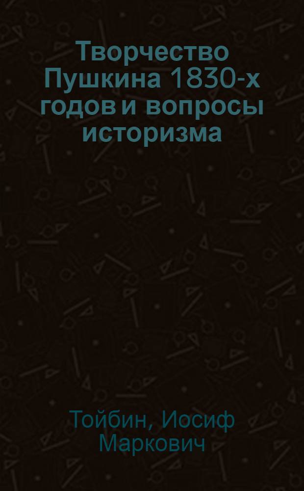 Творчество Пушкина 1830-х годов и вопросы историзма : Автореф. дис. на соискание учен. степени д-ра филол. наук : (640)
