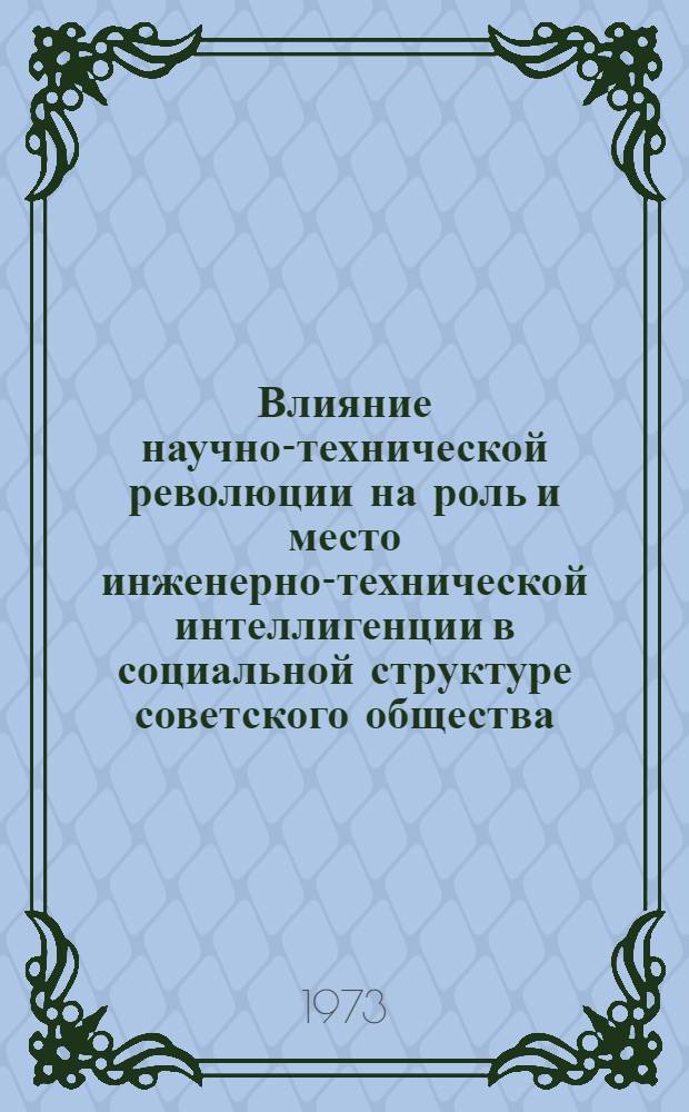 Влияние научно-технической революции на роль и место инженерно-технической интеллигенции в социальной структуре советского общества : Автореф. дис. на соиск. учен. степени канд. филос. наук : (09.00.02)