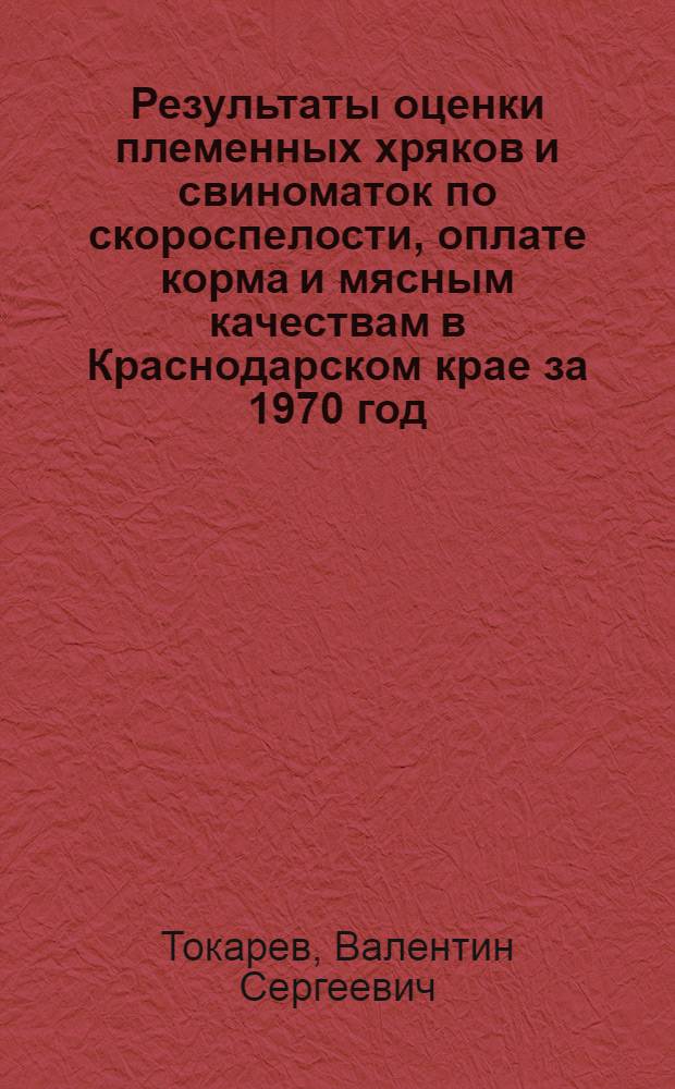 Результаты оценки племенных хряков и свиноматок по скороспелости, оплате корма и мясным качествам в Краснодарском крае за 1970 год