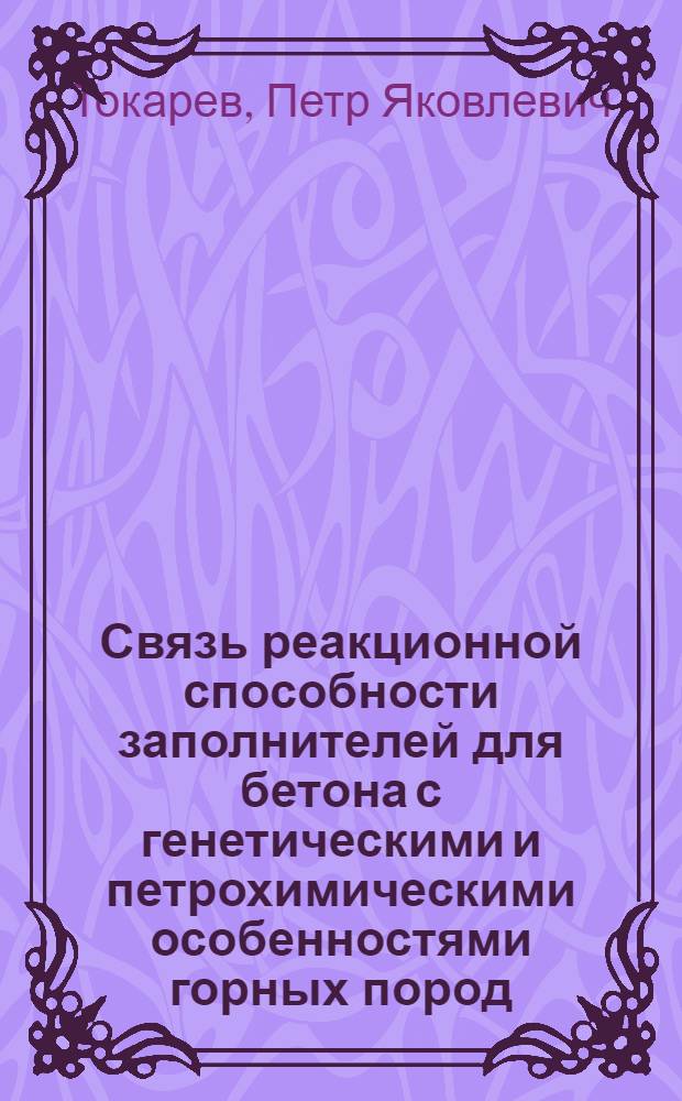 Связь реакционной способности заполнителей для бетона с генетическими и петрохимическими особенностями горных пород : Автореф. дис. на соискание учен. степени канд. техн. наук : (484)
