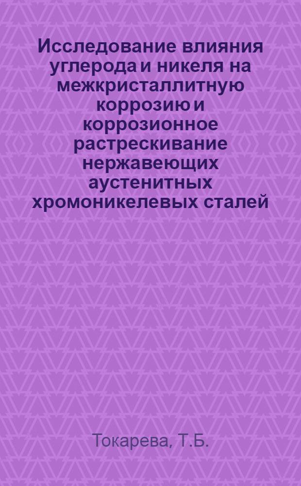 Исследование влияния углерода и никеля на межкристаллитную коррозию и коррозионное растрескивание нержавеющих аустенитных хромоникелевых сталей : Автореф. дис. на соискание учен. степени канд. техн. наук : (320)