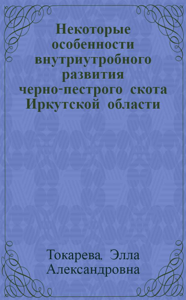Некоторые особенности внутриутробного развития черно-пестрого скота Иркутской области : Автореф. дис. на соиск. учен. степени канд. с.-х. наук : (06.02.01)