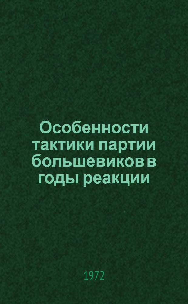 Особенности тактики партии большевиков в годы реакции (1907-1910 гг.) : Автореф. дис. на соискание учен. степени канд. ист. наук : (570)