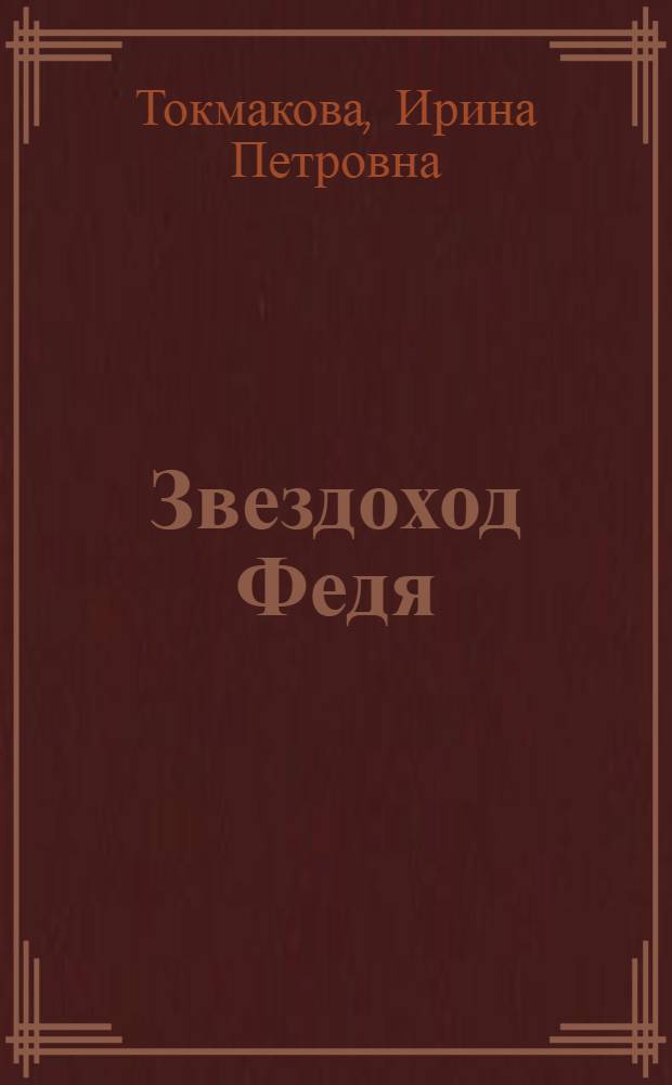 Звездоход Федя : Косм. сказка : Пьеса в 2 д. с прологом для театра кукол