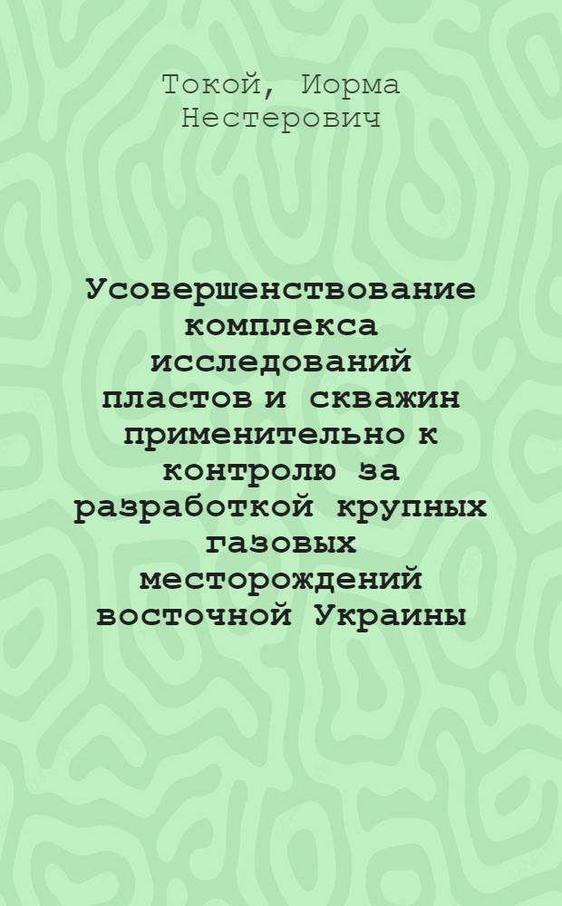 Усовершенствование комплекса исследований пластов и скважин применительно к контролю за разработкой крупных газовых месторождений восточной Украины : (На примере Шебелин. месторождения) : Автореф. дис. на соиск. учен. степени канд. техн. наук : (05.15.06)