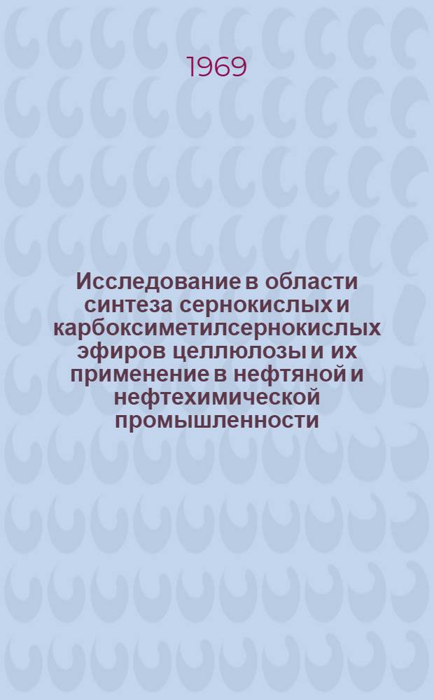 Исследование в области синтеза сернокислых и карбоксиметилсернокислых эфиров целлюлозы и их применение в нефтяной и нефтехимической промышленности : Автореф. дис. на соискание учен. степени канд. техн. наук : (082)