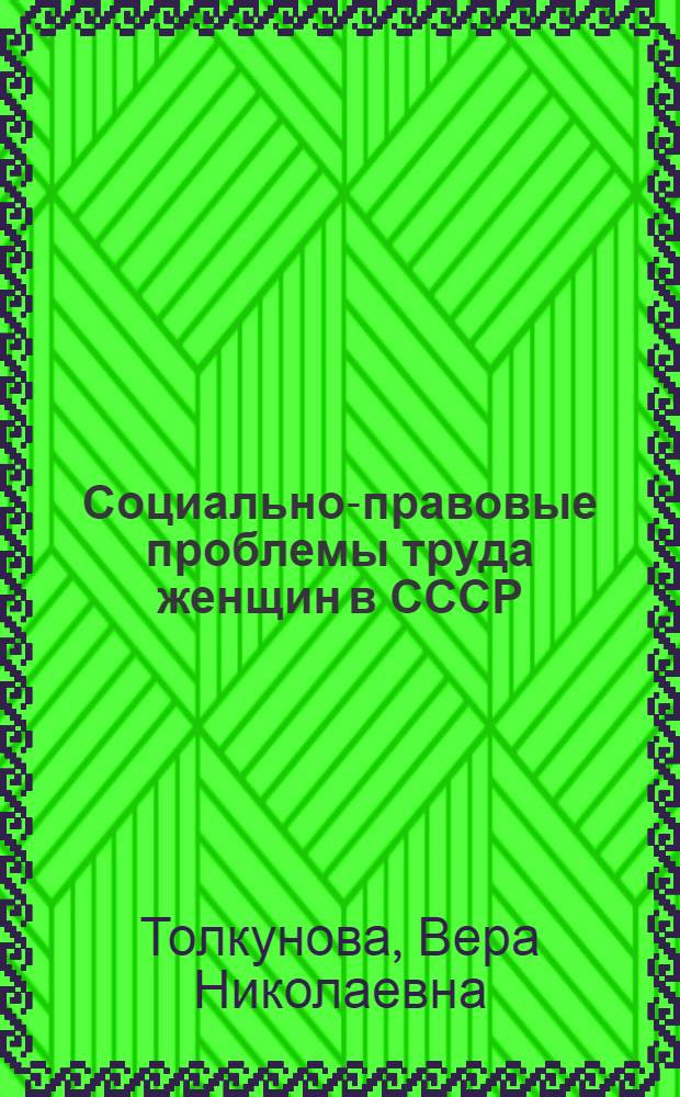 Социально-правовые проблемы труда женщин в СССР : Автореф. дис. на соискание учен. степени д-ра юрид. наук : (713)