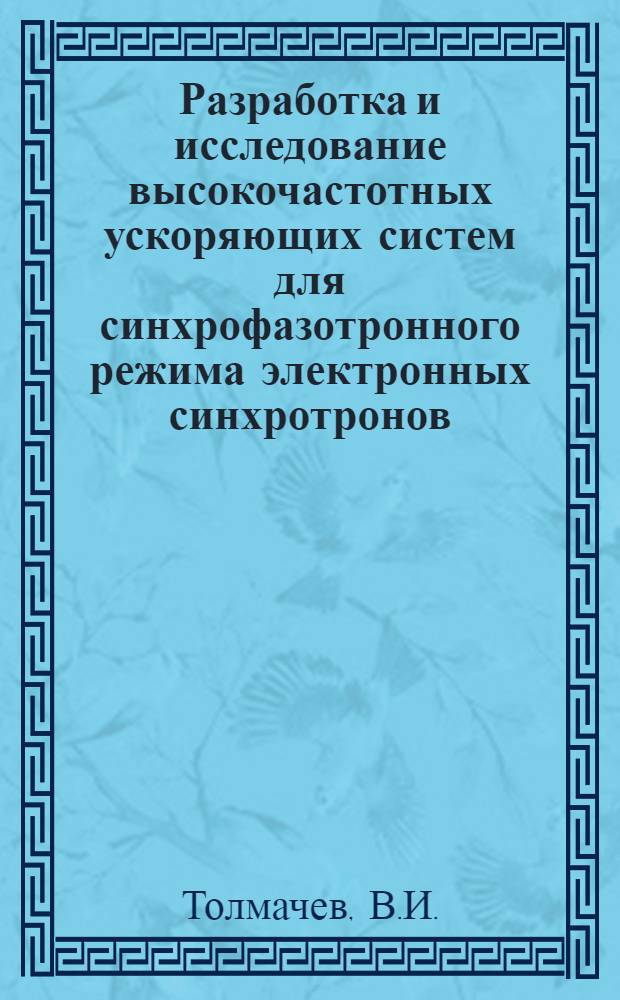 Разработка и исследование высокочастотных ускоряющих систем для синхрофазотронного режима электронных синхротронов : Автореф. дис. на соискание учен. степени канд. техн. наук : (280)