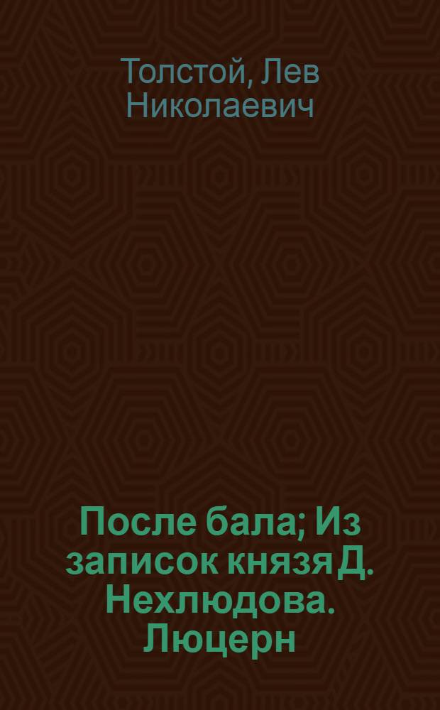 После бала; Из записок князя Д. Нехлюдова. Люцерн; За что?: Рассказ из времен польских восстаний: Рассказы / Послесл. К. Ломунова; Ил.: И. Астапов