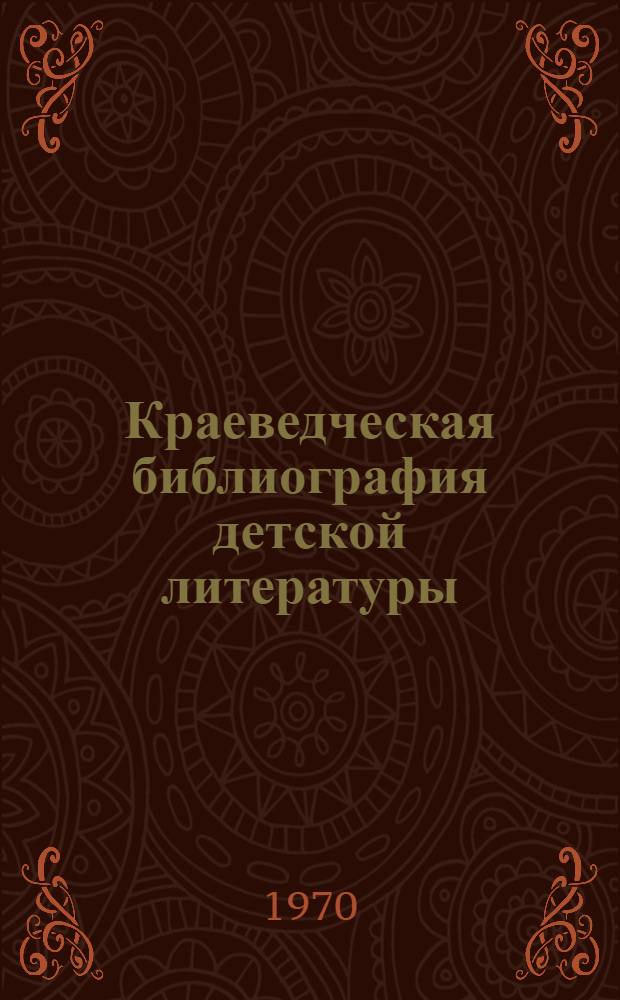 Краеведческая библиография детской литературы : (Пути развития. Соврем. состояние) : Автореф. дис. на соискание учен. степени канд. пед. наук
