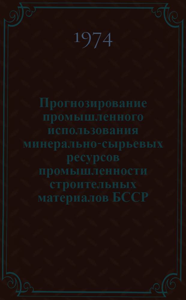 Прогнозирование промышленного использования минерально-сырьевых ресурсов промышленности строительных материалов БССР