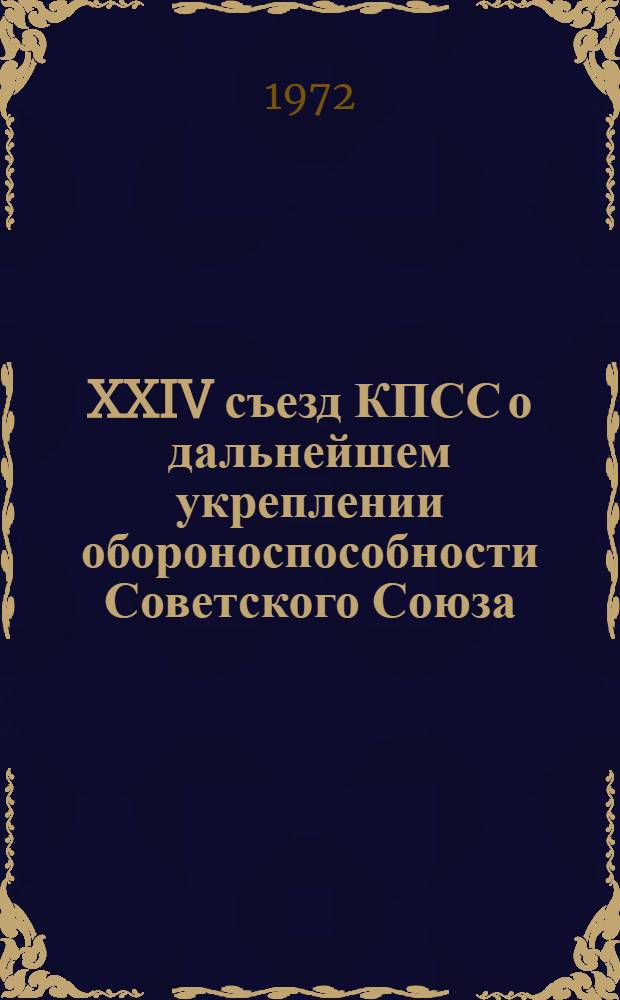 XXIV съезд КПСС о дальнейшем укреплении обороноспособности Советского Союза : (Метод. пособие в помощь лектору)