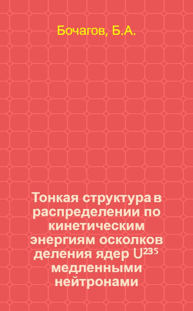 Тонкая структура в распределении по кинетическим энергиям осколков деления ядер U²³⁵ медленными нейтронами