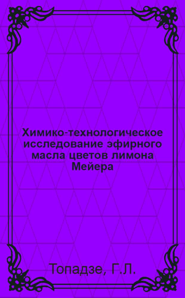 Химико-технологическое исследование эфирного масла цветов лимона Мейера : Автореф. дис. на соискание учен. степени канд. техн. наук