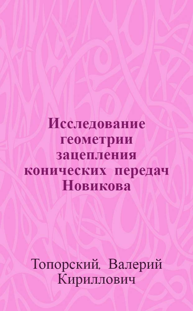 Исследование геометрии зацепления конических передач Новикова : Автореф. дис. на соиск. учен. степени канд. техн. наук : (01.02.02)