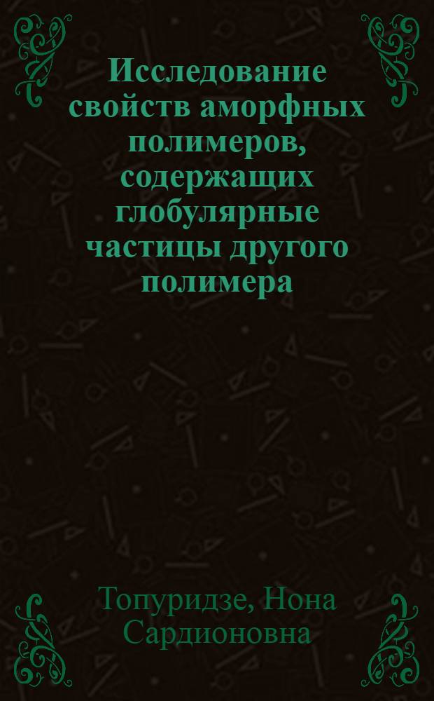Исследование свойств аморфных полимеров, содержащих глобулярные частицы другого полимера : Автореф. дис. на соиск. учен. степени канд. хим. наук : (02.00.06)