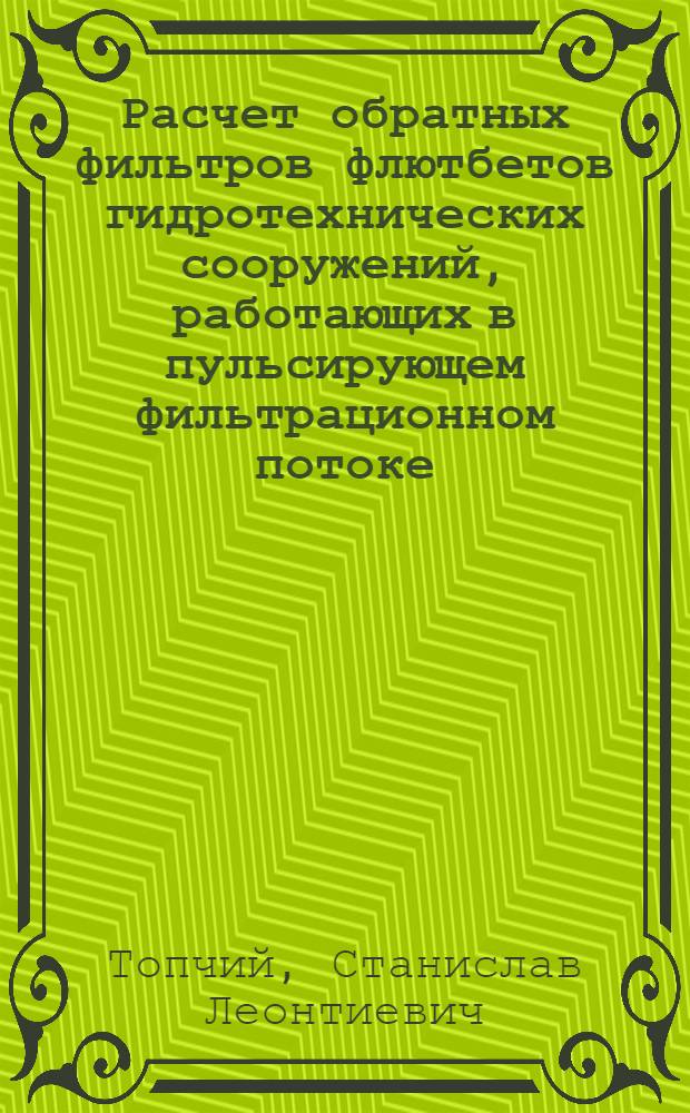 Расчет обратных фильтров флютбетов гидротехнических сооружений, работающих в пульсирующем фильтрационном потоке : Автореф. дис. на соиск. учен. степени канд. техн. наук : (05.23.07)